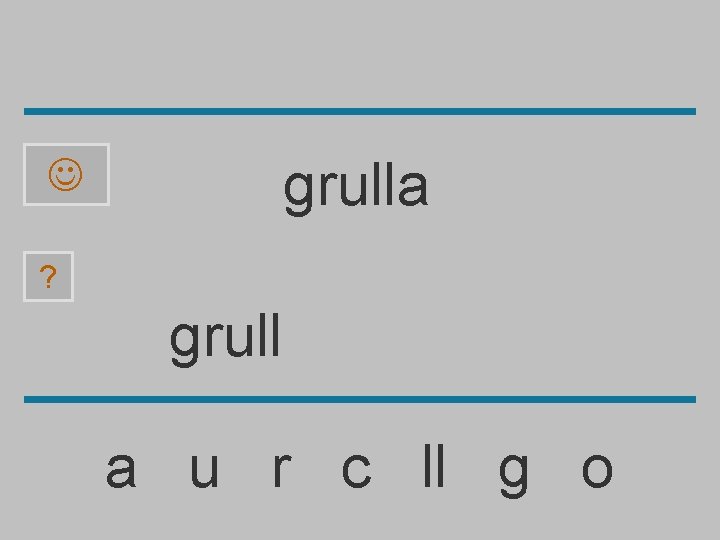 grulla ? grull a u r c ll g o 