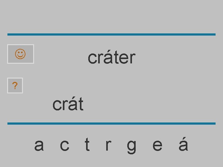 cráter ? crát a c t r g e á 