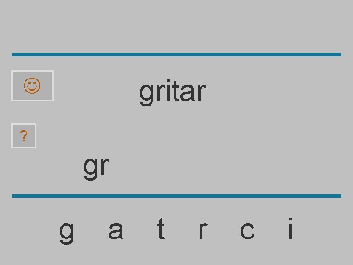 gritar ? gr g a t r c i 