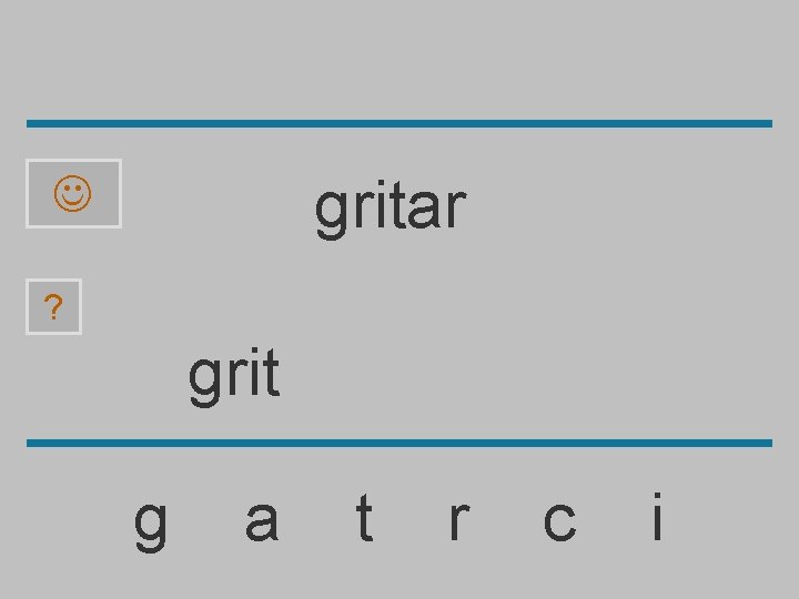 gritar ? grit g a t r c i 