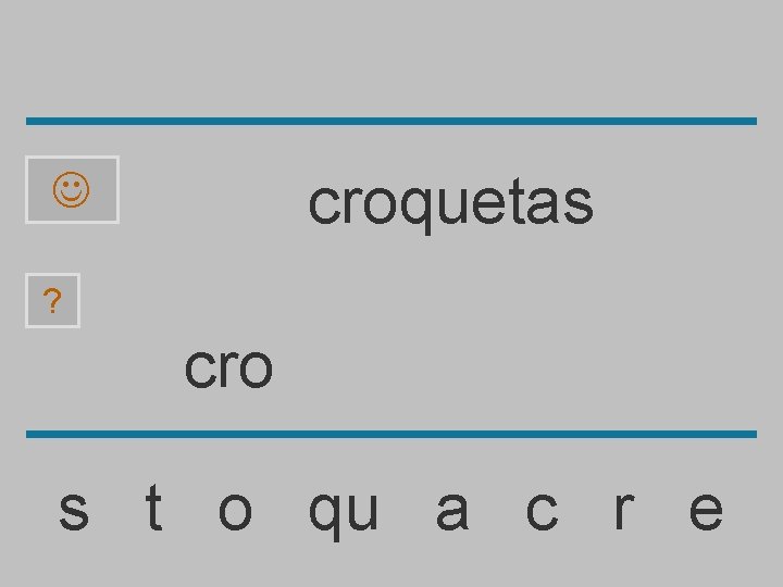 croquetas ? cro s t o qu a c r e 