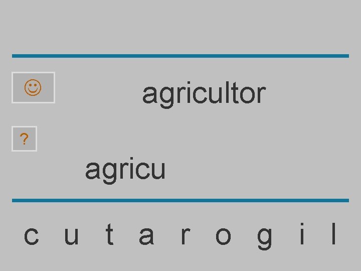  agricultor ? agricu c u t a r o g i l 