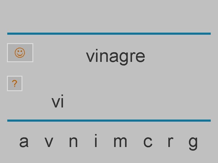 vinagre ? vi a v n i m c r g 