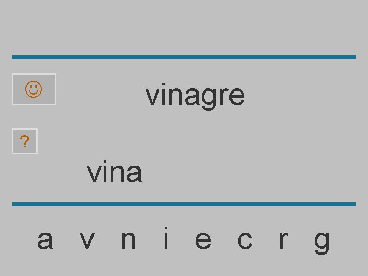 vinagre ? vina a v n i e c r g 