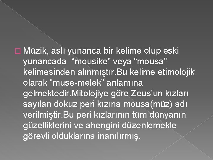 � Müzik, aslı yunanca bir kelime olup eski yunancada “mousike” veya “mousa” kelimesinden alınmıştır.