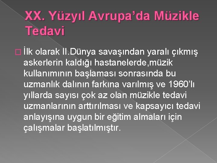 XX. Yüzyıl Avrupa’da Müzikle Tedavi � İlk olarak II. Dünya savaşından yaralı çıkmış askerlerin