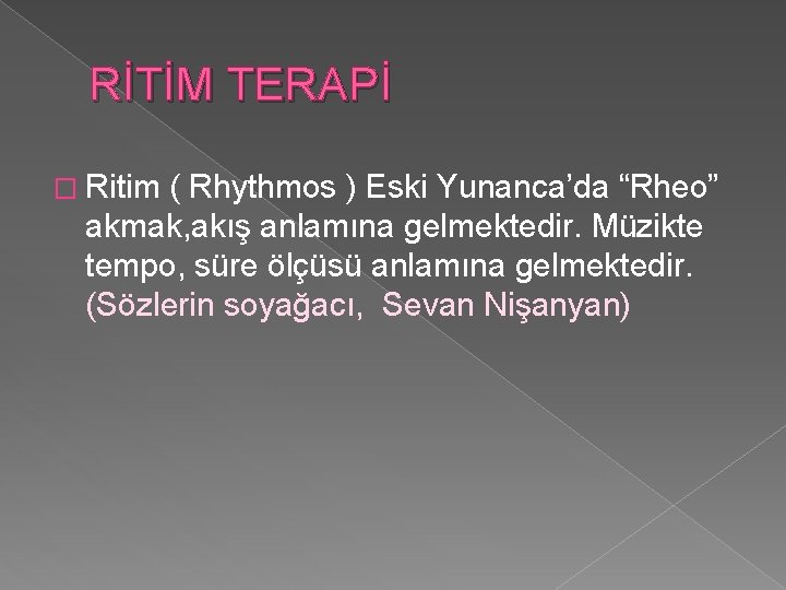 RİTİM TERAPİ � Ritim ( Rhythmos ) Eski Yunanca’da “Rheo” akmak, akış anlamına gelmektedir.