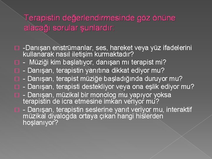 Terapistin değerlendirmesinde göz önüne alacağı sorular şunlardır: � � � � -Danışan enstrümanlar, ses,