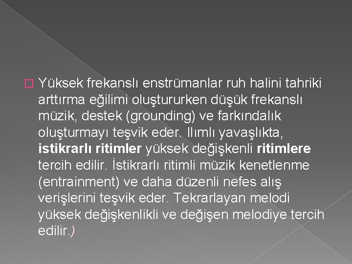 � Yüksek frekanslı enstrümanlar ruh halini tahriki arttırma eğilimi oluştururken düşük frekanslı müzik, destek