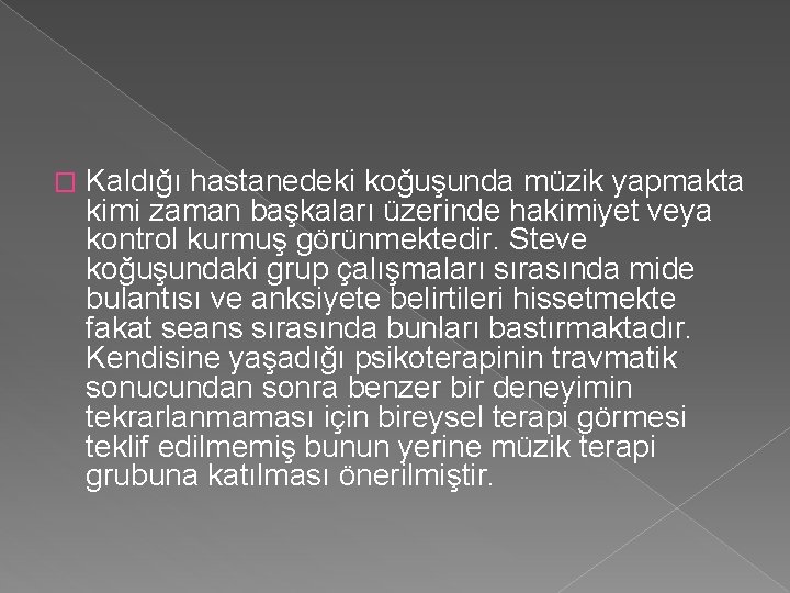 � Kaldığı hastanedeki koğuşunda müzik yapmakta kimi zaman başkaları üzerinde hakimiyet veya kontrol kurmuş