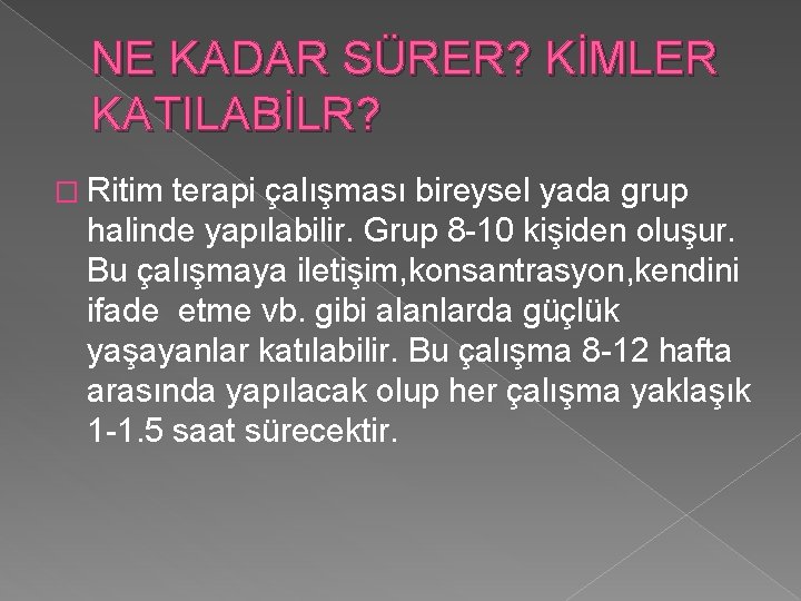 NE KADAR SÜRER? KİMLER KATILABİLR? � Ritim terapi çalışması bireysel yada grup halinde yapılabilir.