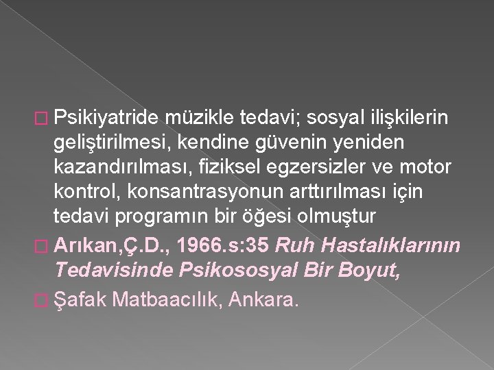 � Psikiyatride müzikle tedavi; sosyal ilişkilerin geliştirilmesi, kendine güvenin yeniden kazandırılması, fiziksel egzersizler ve