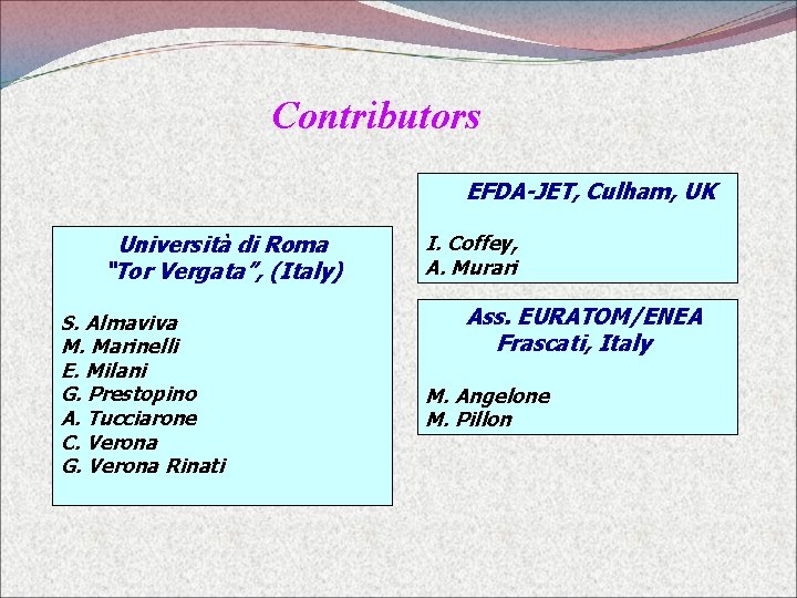 Contributors EFDA-JET, Culham, UK Università di Roma “Tor Vergata”, (Italy) S. Almaviva M. Marinelli