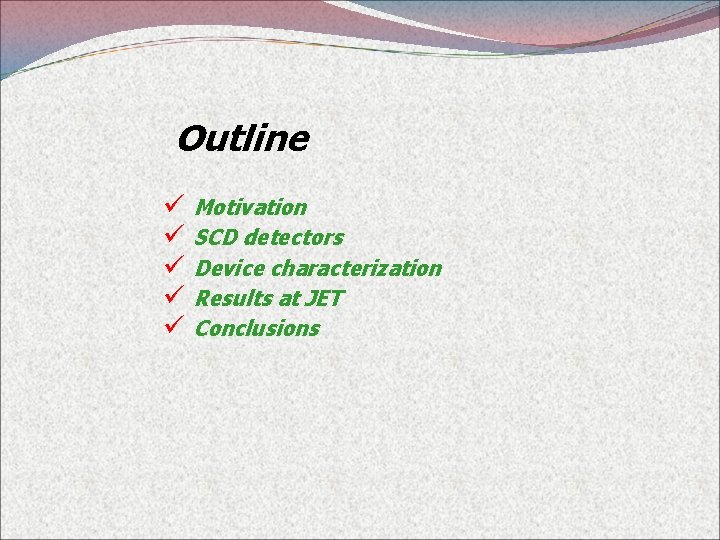 Outline ü Motivation ü SCD detectors ü Device characterization ü Results at JET ü