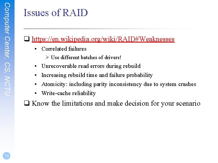 Computer Center, CS, NCTU Issues of RAID q https: //en. wikipedia. org/wiki/RAID#Weaknesses • Correlated