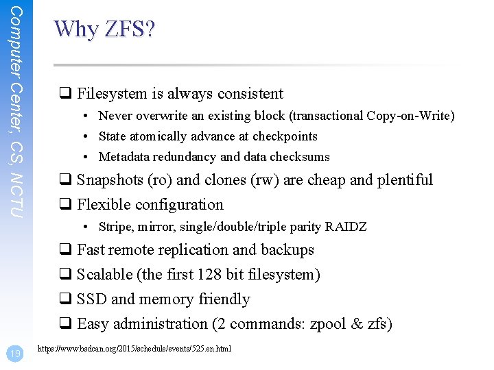 Computer Center, CS, NCTU Why ZFS? q Filesystem is always consistent • Never overwrite