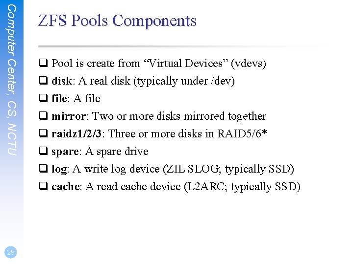 Computer Center, CS, NCTU 29 ZFS Pools Components q Pool is create from “Virtual