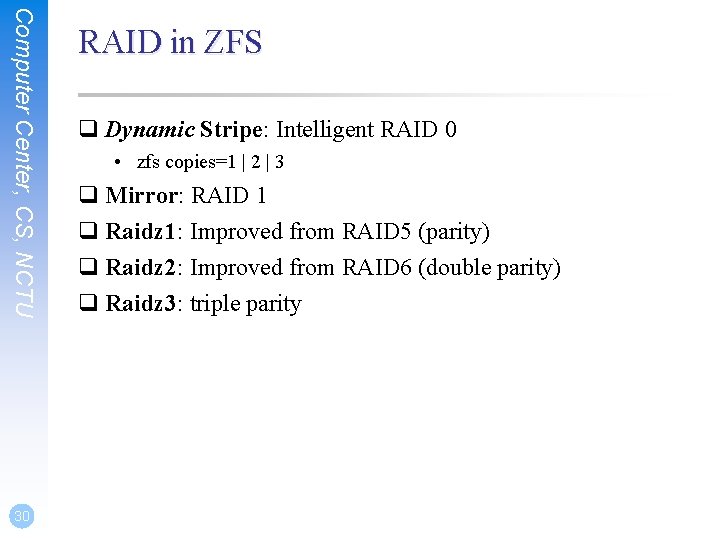 Computer Center, CS, NCTU 30 RAID in ZFS q Dynamic Stripe: Intelligent RAID 0