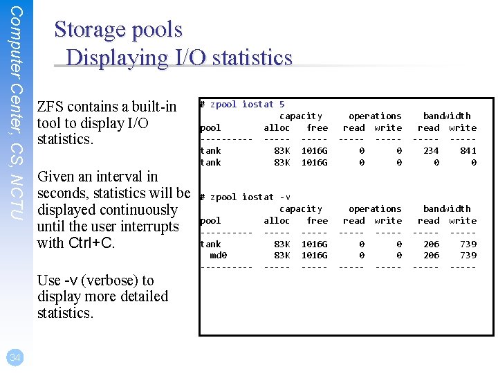 Computer Center, CS, NCTU Storage pools Displaying I/O statistics ZFS contains a built-in tool