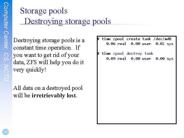 Computer Center, CS, NCTU Storage pools Destroying storage pools is a constant time operation.