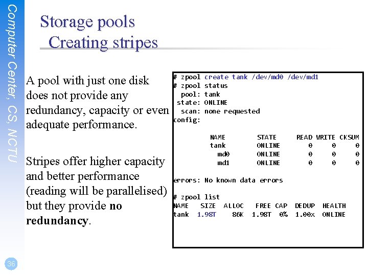 Computer Center, CS, NCTU 36 Storage pools Creating stripes # zpool A pool with