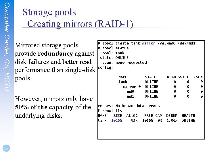 Computer Center, CS, NCTU Storage pools Creating mirrors (RAID-1) # zpool Mirrored storage pools