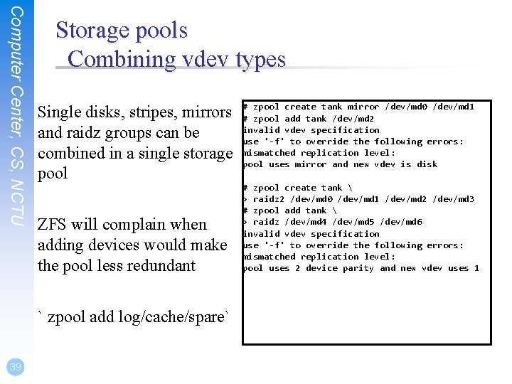 Computer Center, CS, NCTU Storage pools Combining vdev types Single disks, stripes, mirrors and