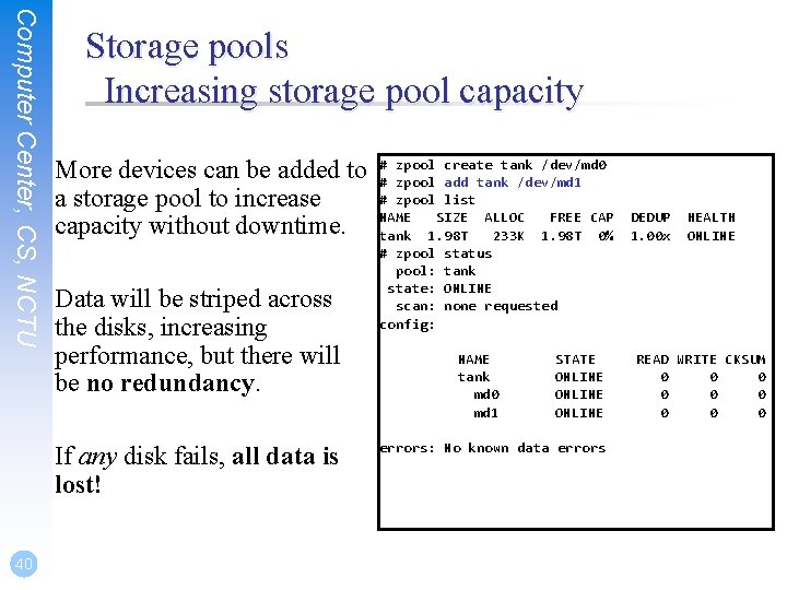 Computer Center, CS, NCTU Storage pools Increasing storage pool capacity create tank /dev/md 0
