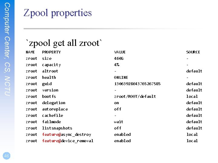 Computer Center, CS, NCTU 46 Zpool properties `zpool get all zroot` NAME zroot zroot