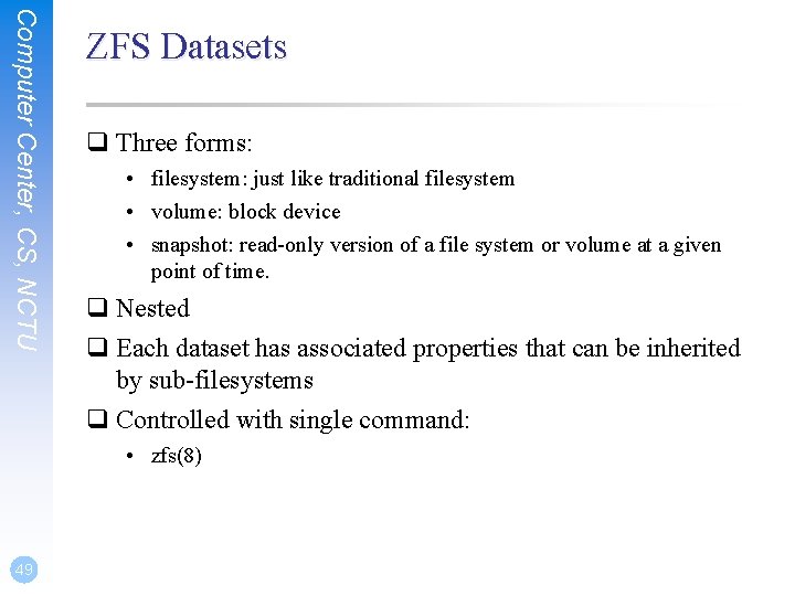 Computer Center, CS, NCTU ZFS Datasets q Three forms: • filesystem: just like traditional