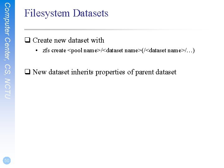 Computer Center, CS, NCTU 50 Filesystem Datasets q Create new dataset with • zfs