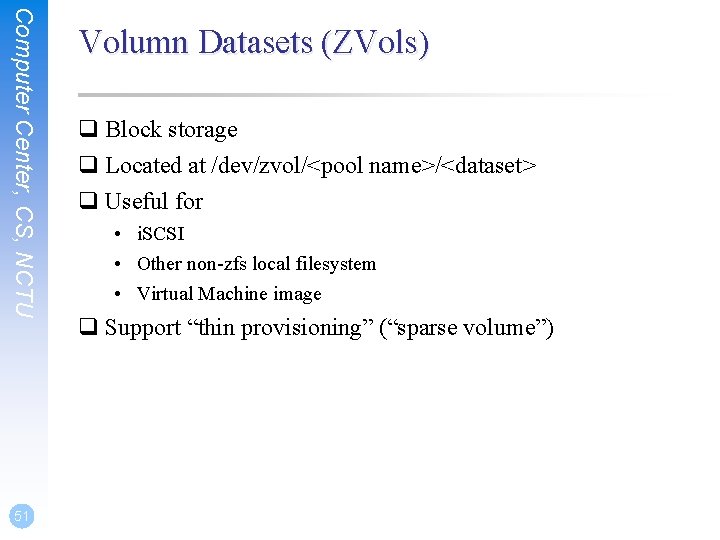 Computer Center, CS, NCTU 51 Volumn Datasets (ZVols) q Block storage q Located at