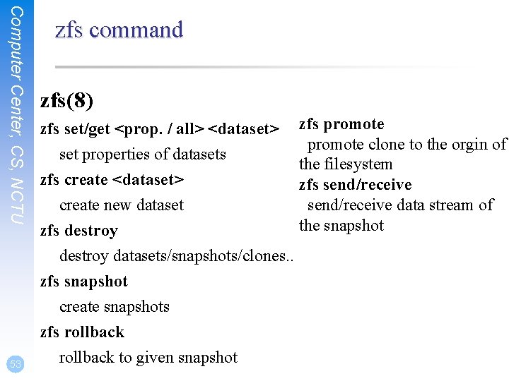 Computer Center, CS, NCTU 53 zfs command zfs(8) zfs set/get <prop. / all> <dataset>