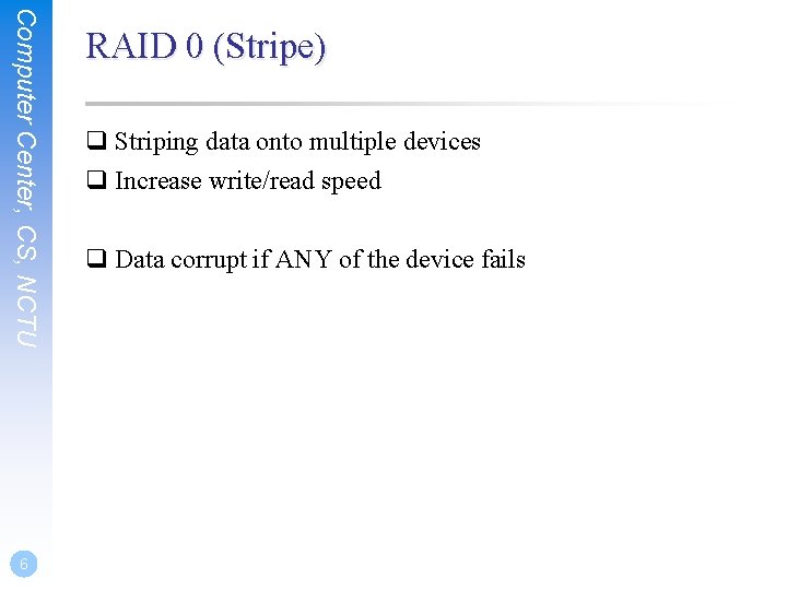 Computer Center, CS, NCTU 6 RAID 0 (Stripe) q Striping data onto multiple devices