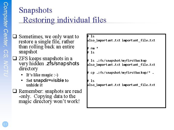 Computer Center, CS, NCTU Snapshots Restoring individual files q Sometimes, we only want to