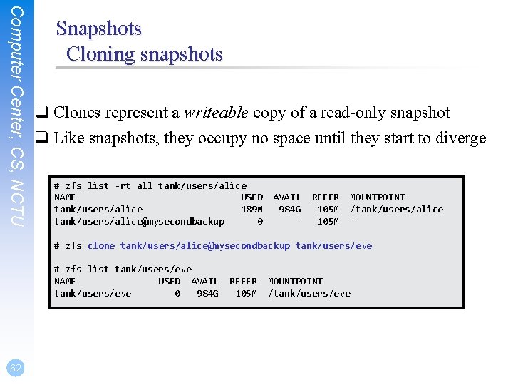 Computer Center, CS, NCTU Snapshots Cloning snapshots q Clones represent a writeable copy of