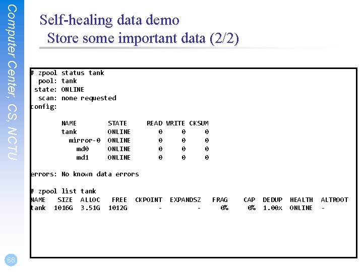 Computer Center, CS, NCTU Self-healing data demo Store some important data (2/2) # zpool: