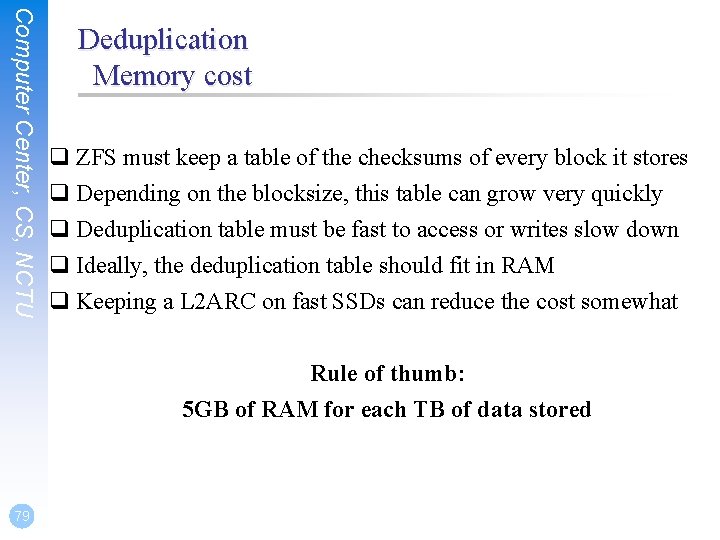 Computer Center, CS, NCTU Deduplication Memory cost q ZFS must keep a table of