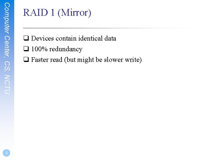 Computer Center, CS, NCTU 8 RAID 1 (Mirror) q Devices contain identical data q