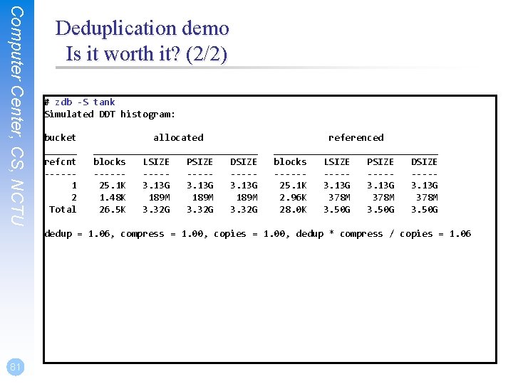 Computer Center, CS, NCTU Deduplication demo Is it worth it? (2/2) # zdb -S