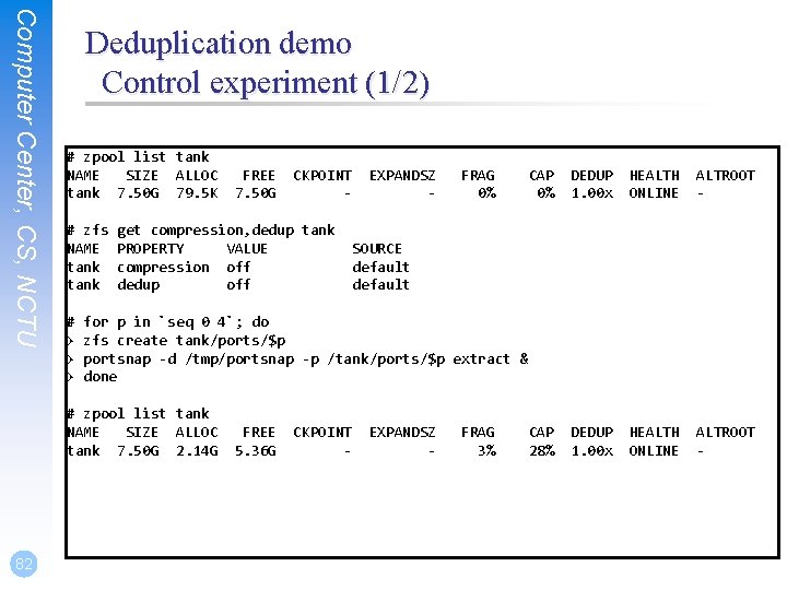 Computer Center, CS, NCTU Deduplication demo Control experiment (1/2) # zpool list tank NAME