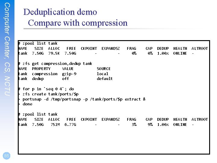 Computer Center, CS, NCTU Deduplication demo Compare with compression # zpool list tank NAME