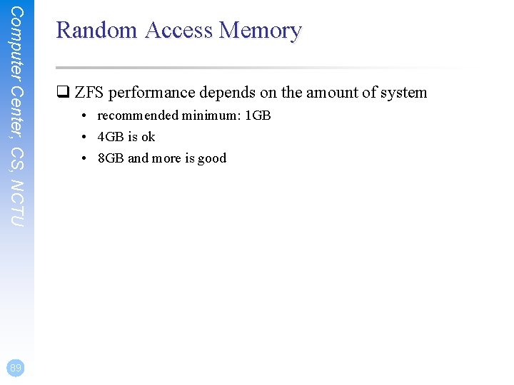 Computer Center, CS, NCTU 89 Random Access Memory q ZFS performance depends on the