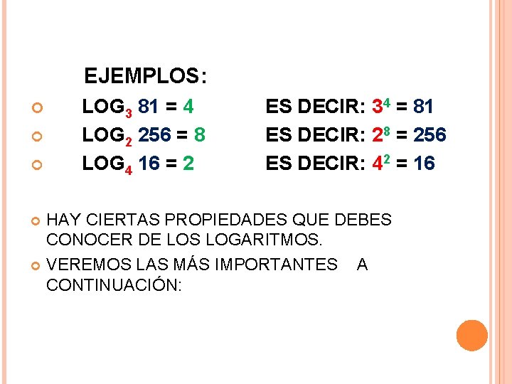 EJEMPLOS: LOG 3 81 = 4 LOG 2 256 = 8 LOG 4 16