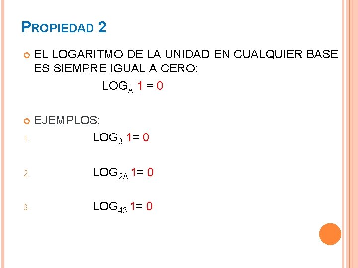 PROPIEDAD 2 EL LOGARITMO DE LA UNIDAD EN CUALQUIER BASE ES SIEMPRE IGUAL A