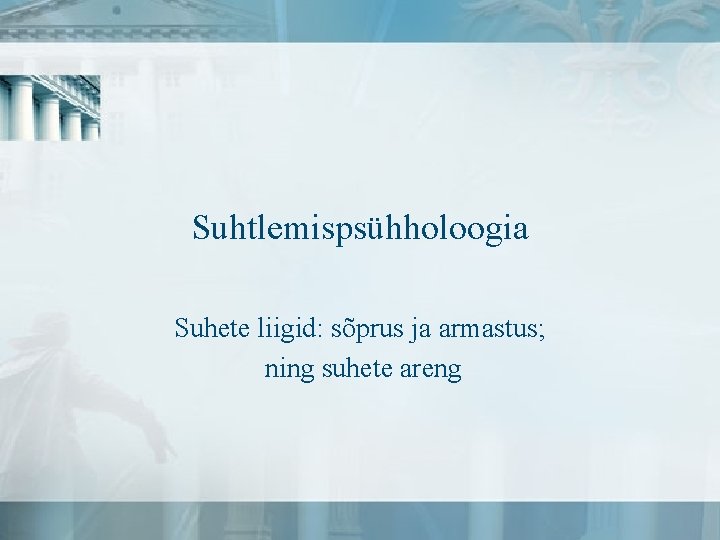 Suhtlemispsühholoogia Suhete liigid: sõprus ja armastus; ning suhete areng 