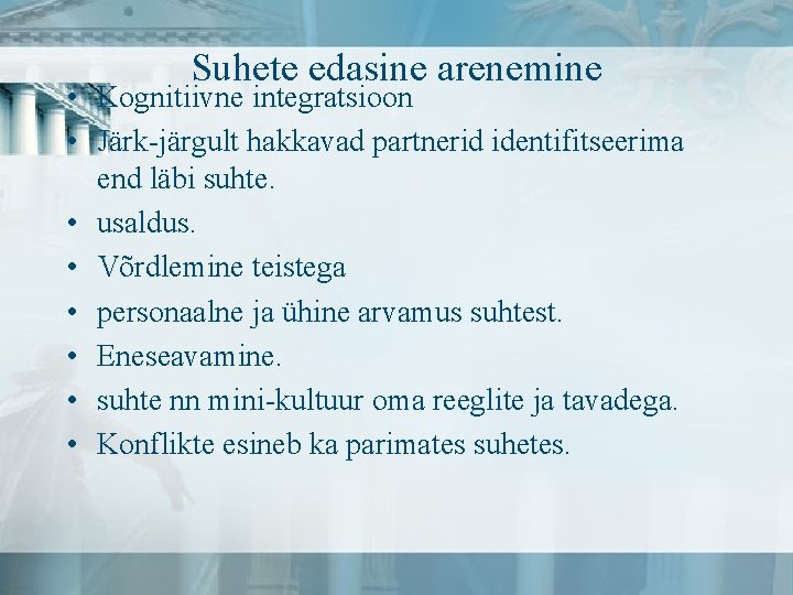 Suhete edasine arenemine • Kognitiivne integratsioon • Järk-järgult hakkavad partnerid identifitseerima end läbi suhte.