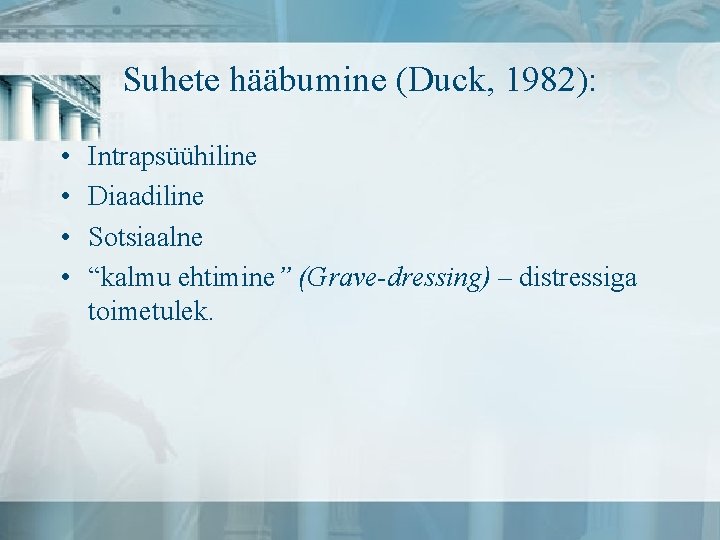 Suhete hääbumine (Duck, 1982): • • Intrapsüühiline Diaadiline Sotsiaalne “kalmu ehtimine” (Grave-dressing) – distressiga