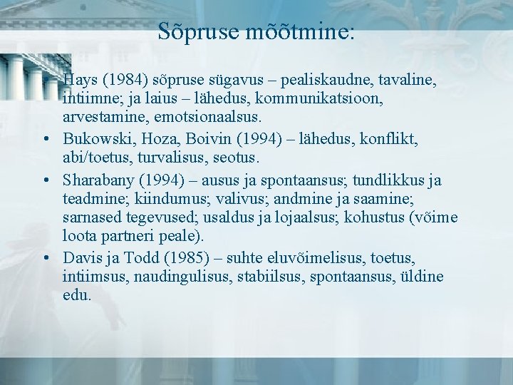 Sõpruse mõõtmine: • Hays (1984) sõpruse sügavus – pealiskaudne, tavaline, intiimne; ja laius –