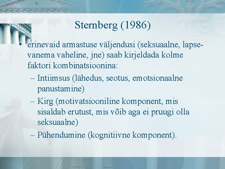 Sternberg (1986) • erinevaid armastuse väljendusi (seksuaalne, lapsevanema vaheline, jne) saab kirjeldada kolme faktori